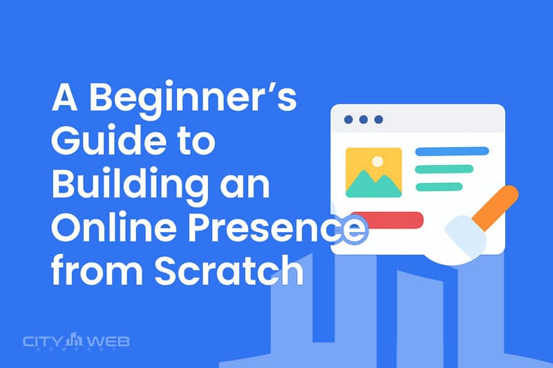 A Beginners Guide to Building an Online Presence from Scratch