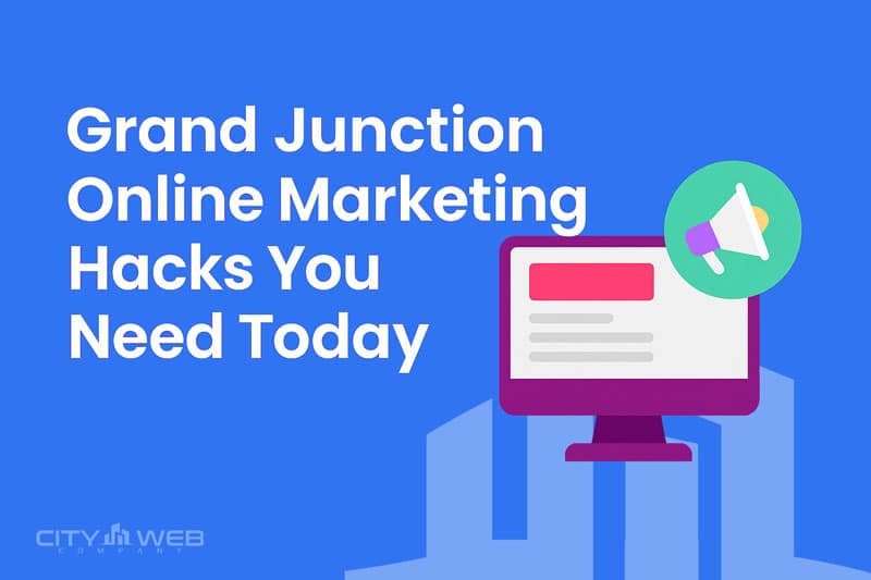 Grand Junction Online Marketing Hacks You Need Today