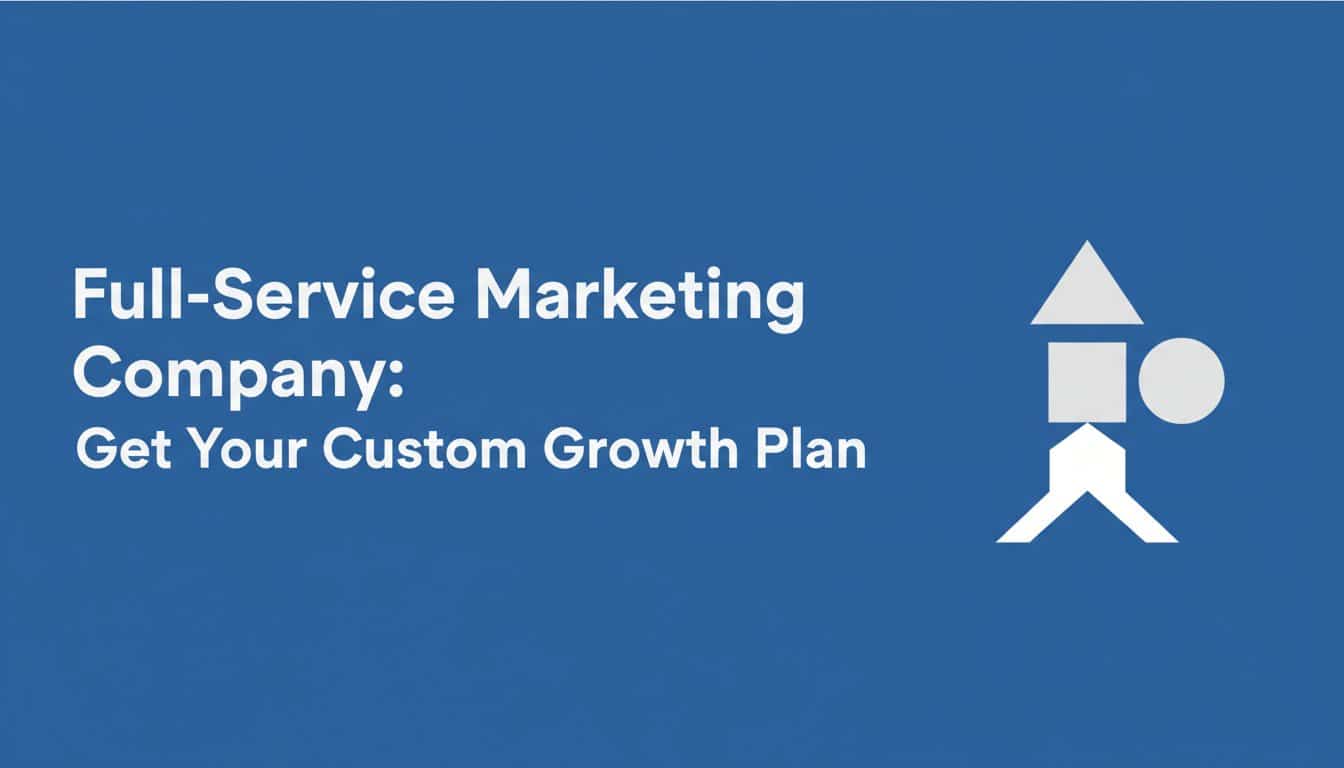 Full-Service Marketing Company: Get Your Custom Growth Plan