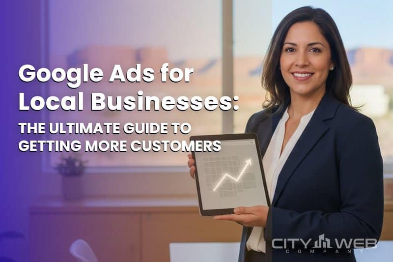 Google Ads for Local Businesses: The Ultimate Guide to Getting More Customers